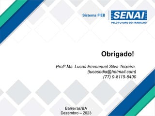 Barreiras/BA
Dezembro – 2023
Obrigado!
Profº Ms. Lucas Emmanuel Silva Teixeira
(lucasodia@hotmail.com)
(77) 9-8119-6490
 