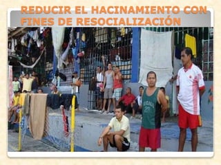 REDUCIR EL HACINAMIENTO CON
FINES DE RESOCIALIZACIÓN
 