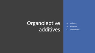 Organoleptive
additives
A. Colours,
B. Flavours
C. Sweeteners
 