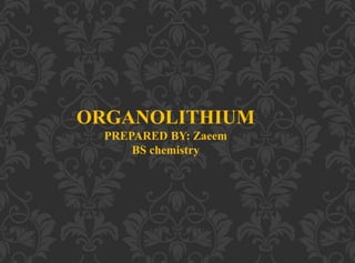 ORGANOLITHIUM
PREPARED BY: Zaeem
BS chemistry
 
