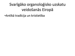 Svarīgāko organoloģisko uzskatu veidošanās Eiropā Antīkā tradīcija un kristietība 