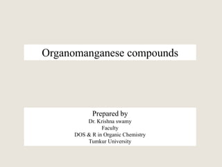 Organomanganese compounds
Prepared by
Dr. Krishna swamy
Faculty
DOS & R in Organic Chemistry
Tumkur University
 