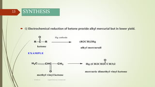 SYNTHESIS
 6) Electrochemical reduction of ketone provide alkyl mercurial but in lower yield.
13
rimsha b.r organomercury compounds
 