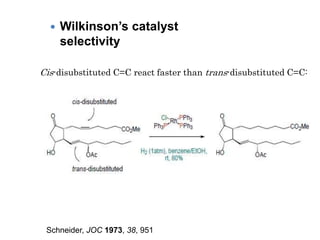 Cis-disubstituted C=C react faster than trans-disubstituted C=C:
 Wilkinson’s catalyst
selectivity
Schneider, JOC 1973, 38, 951
 