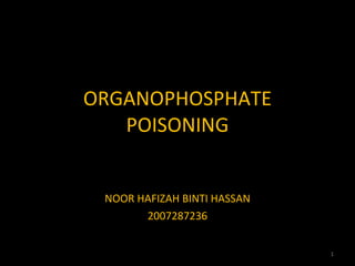 ORGANOPHOSPHATE POISONING NOOR HAFIZAH BINTI HASSAN 2007287236 
