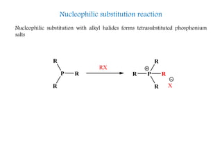Nucleophilic substitution with alkyl halides forms tetrasubstituted phosphonium
salts
RP
R
R
RX
R
PR
R
R
X
Nucleophilic substitution reaction
 