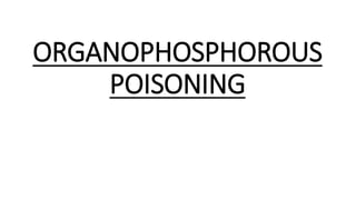 ORGANOPHOSPHOROUS
POISONING
 