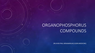 ORGANOPHOSPHORUS
COMPOUNDS
DR.VIVEK PAUL BENJAMIN,M.D (GEN.MEDICINE)
 