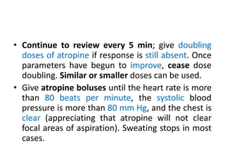 • Continue to review every 5 min; give doubling
doses of atropine if response is still absent. Once
parameters have begun ...