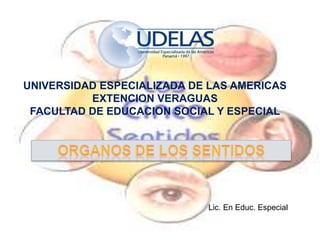 UNIVERSIDAD ESPECIALIZADA DE LAS AMERICAS  EXTENCION VERAGUAS FACULTAD DE EDUCACION SOCIAL Y ESPECIAL ORGANOS DE LOS SENTIDOS  Lic. En Educ. Especial  