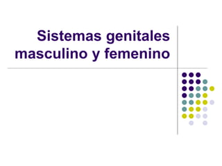 Sistemas genitales
masculino y femenino
 