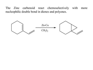 The Zinc carbenoid react chemoselectively with more
nucleophilic double bond in dienes and polyenes.
Zn-Cu
CH2I2
 