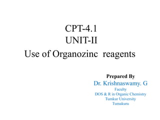 CPT-4.1
UNIT-II
Prepared By
Dr. Krishnaswamy. G
Faculty
DOS & R in Organic Chemistry
Tumkur University
Tumakuru
Use of Organozinc reagents
 