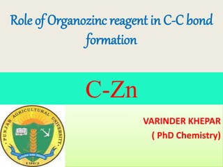 Role of Organozinc reagent in C-C bond
formation
VARINDER KHEPAR
( PhD Chemistry)
C-Zn
 