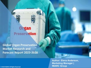 Copyright © IMARC Service Pvt Ltd. All Rights Reserved
Global Organ Preservation
Market Research and
Forecast Report 2023-2028
Author: Elena Anderson,
Marketing Manager |
IMARC Group
© 2019 IMARC All Rights Reserved
 