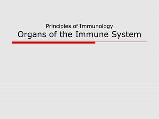 Principles of Immunology
Organs of the Immune System
 