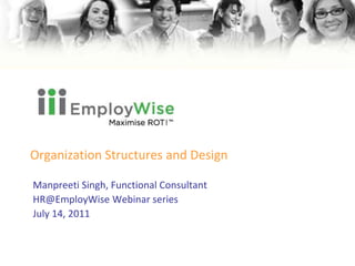 Organization Structures and Design Manpreeti Singh, Functional Consultant HR@EmployWise Webinar series July 14, 2011 