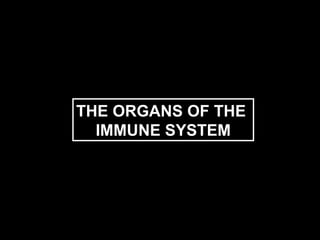 THE ORGANS OF THE  IMMUNE SYSTEM 