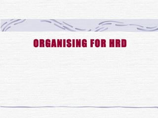 ORGANISING FOR HRD 