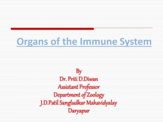 By
Dr. Priti D.Diwan
Assistant Professor
Department of Zoology
J.D.Patil Sangludkar Mahavidyalay
Daryapur
Organs of the Immune System
 