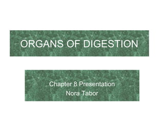 ORGANS   OF DIGESTION Chapter 8 Presentation Nora Tabor 