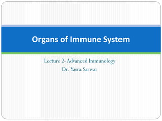 Lecture 2-Advanced Immunology
Dr. Yasra Sarwar
Organs of Immune System
 