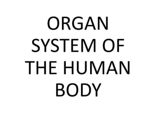 ORGAN
SYSTEM OF
THE HUMAN
BODY
 