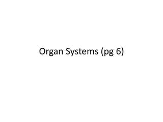 Organ Systems (pg 6)
 