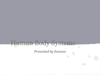 Human Body Systems
Presented by Essence

 