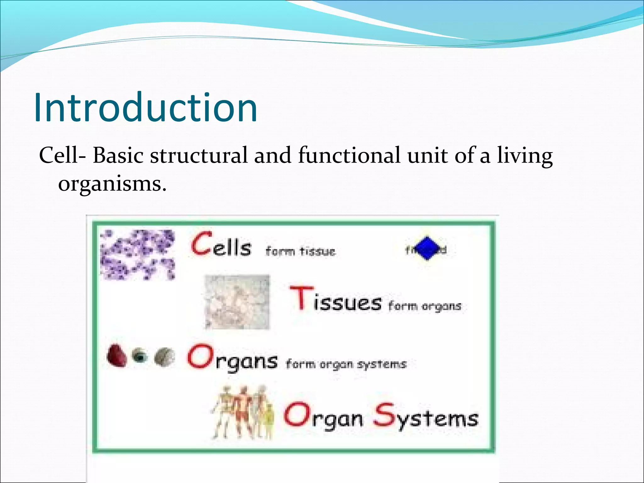 Introduction
Cell- Basic structural and functional unit of a living
organisms.

 