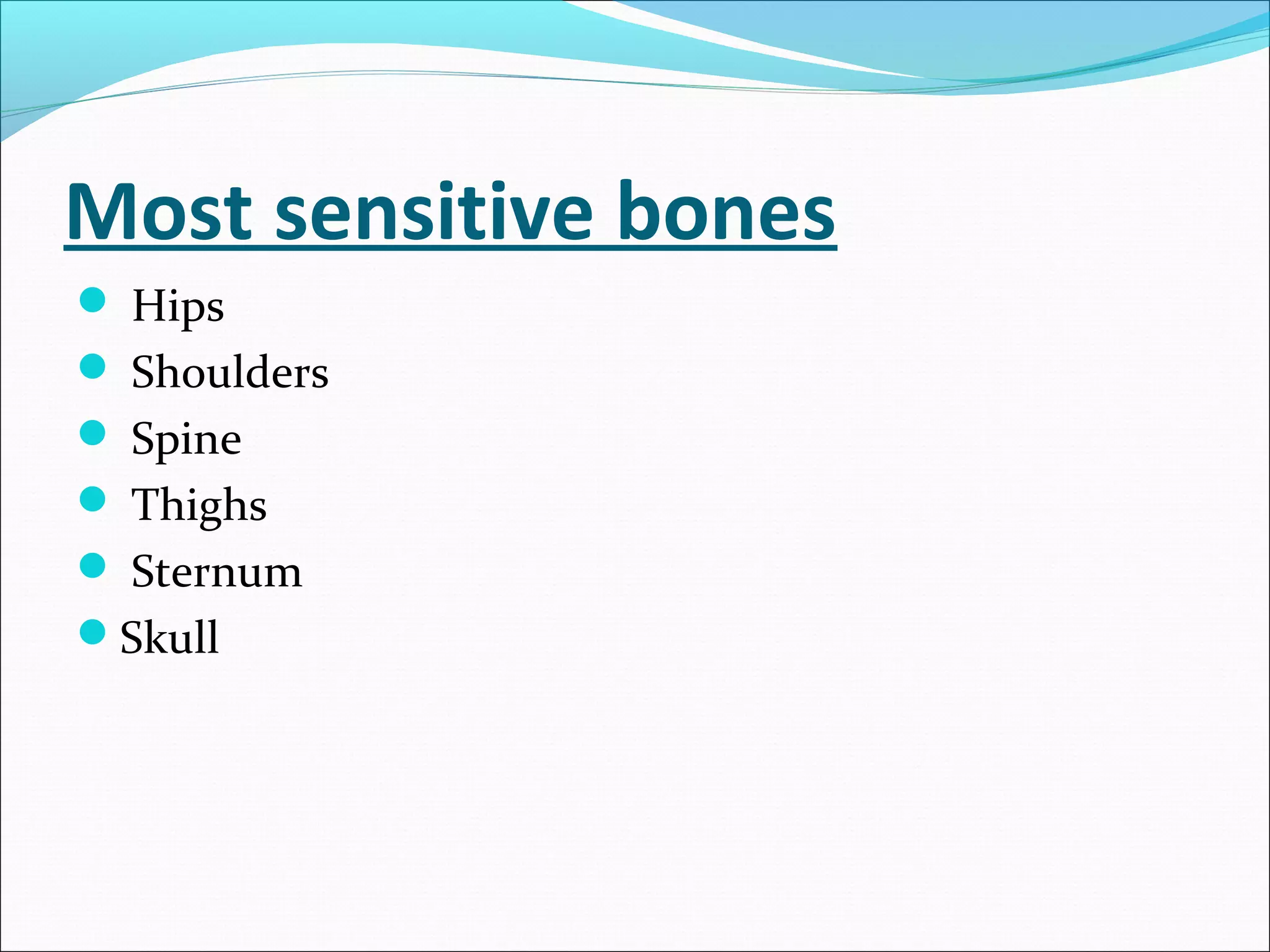Most sensitive bones
 Hips
 Shoulders
 Spine
 Thighs
 Sternum
Skull

 