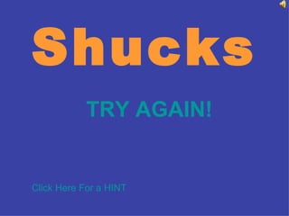 Shucks TRY AGAIN! Click Here For a HINT 