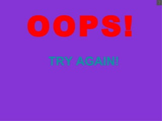 OOPS! TRY AGAIN! 