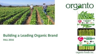 Building a Leading Organic Brand
FALL 2016
 