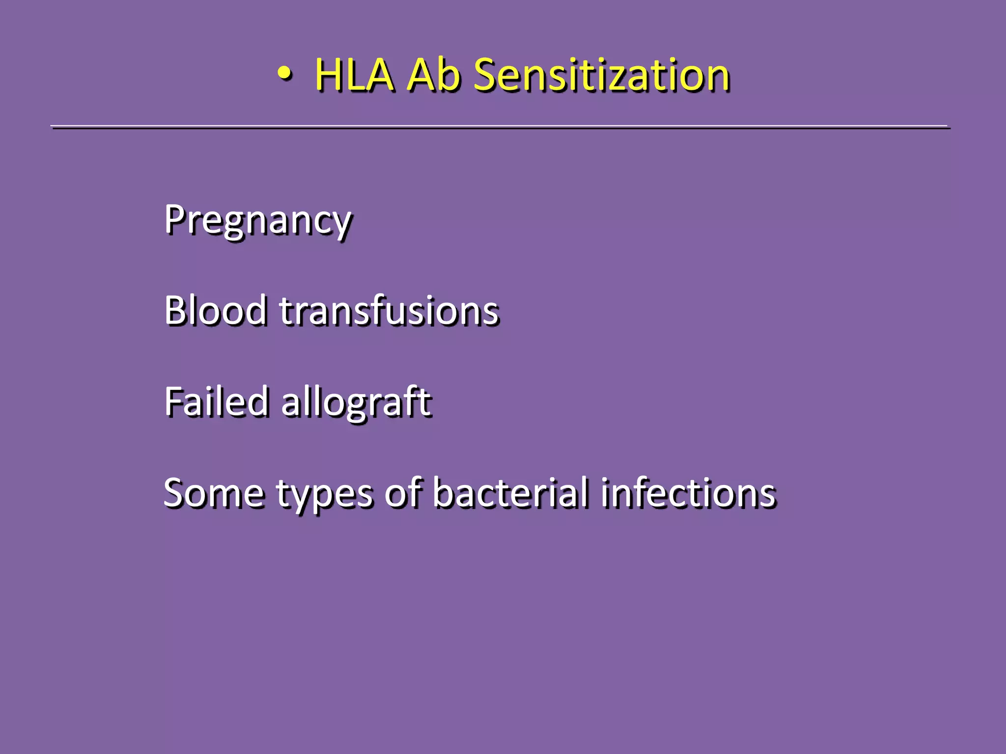 • HLA Ab Sensitization
Pregnancy
Blood transfusions
Failed allograft
Some types of bacterial infections
 