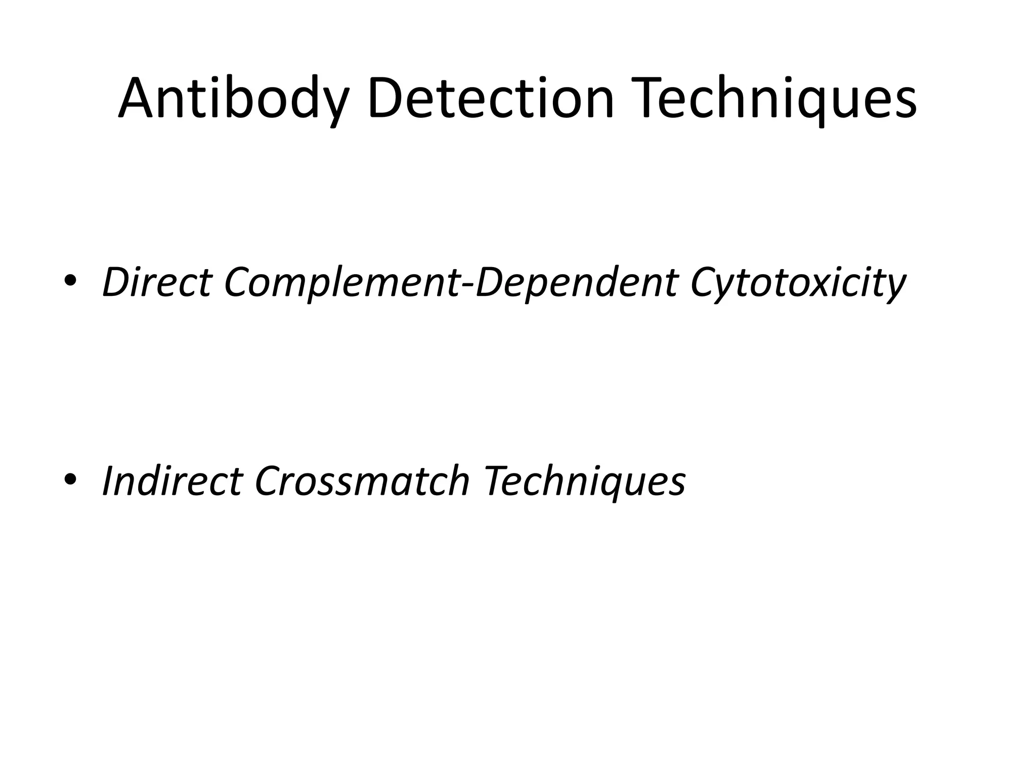 Antibody Detection Techniques
• Direct Complement-Dependent Cytotoxicity
• Indirect Crossmatch Techniques
 