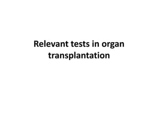 Relevant tests in organ
transplantation
 