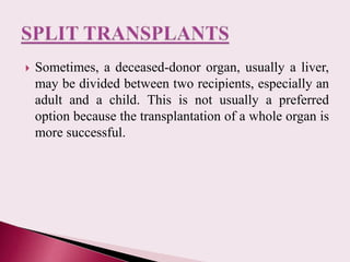  Sometimes, a deceased-donor organ, usually a liver,
may be divided between two recipients, especially an
adult and a chi...