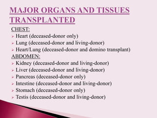 CHEST:
 Heart (deceased-donor only)
 Lung (deceased-donor and living-donor)
 Heart/Lung (deceased-donor and domino tran...