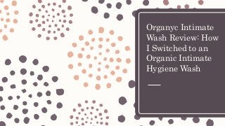 Organyc Intimate
Wash Review: How
I Switched to an
Organic Intimate
Hygiene Wash
 