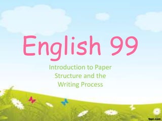 English 99
  Introduction to Paper
    Structure and the
     Writing Process
 
