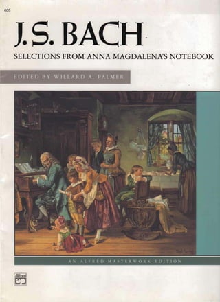 605 
-". SELECTIONS FROM ANNA MAGDALENA'S NOTEBOOK 
-" EDI T E D B Y '>7 rL 1 A R 1) A. P) L.~'l' i1 R .I 
~ ---- - -~---- -~ -~ - ~ -~~_-. .:-J 
A ~ A L F R E D 11 A S T E R XI o f{ K E () I T I ( ) N 
 