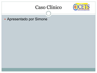 Caso Clínico
 Apresentado por Simone
 