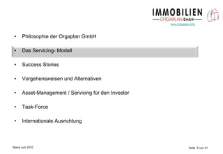 Philosophie der Orgaplan GmbH Das Servicing- Modell Success Stories Vorgehensweisen und Alternativen Asset-Management / Servicing für den Investor Task-Force Internationale Ausrichtung 