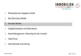 Philosophie der Orgaplan GmbH Das Servicing- Modell Success Stories Vorgehensweisen und Alternativen Asset-Management / Servicing für den Investor Task-Force Internationale Ausrichtung 