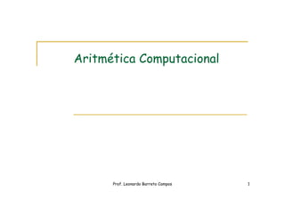 Prof. Leonardo Barreto Campos 1
Aritmética Computacional
 