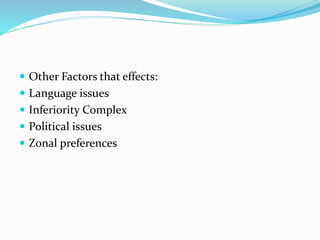  Other Factors that effects:
Language issues
Inferiority Complex
Political issues
Zonal preferences
