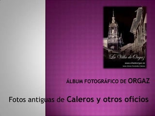 Álbum fotográfico de Orgaz Fotos antiguas de Caleros y otros oficios 