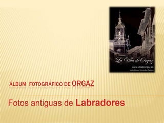 Álbum fotográfico de Orgaz Fotos antiguas de Labradores 