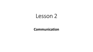 Lesson 2
Communication
 